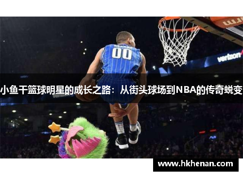 小鱼干篮球明星的成长之路：从街头球场到NBA的传奇蜕变